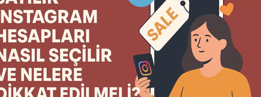 Satılık Instagram Hesapları Nasıl Seçilir ve Nelere Dikkat Edilmeli?